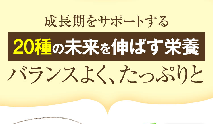 成長期をサポートする20種の未来を伸ばす栄養バランスよく、たっぷりと